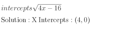 The intercepts of sqrt(4x-16) is X Intercepts: (4,0)